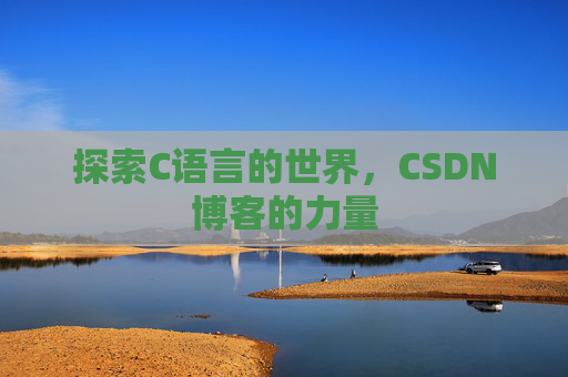 探索C语言的世界，CSDN博客的力量